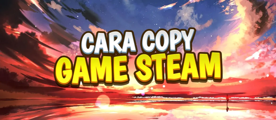 Cara Copy Game Steam ke Komputer Lain