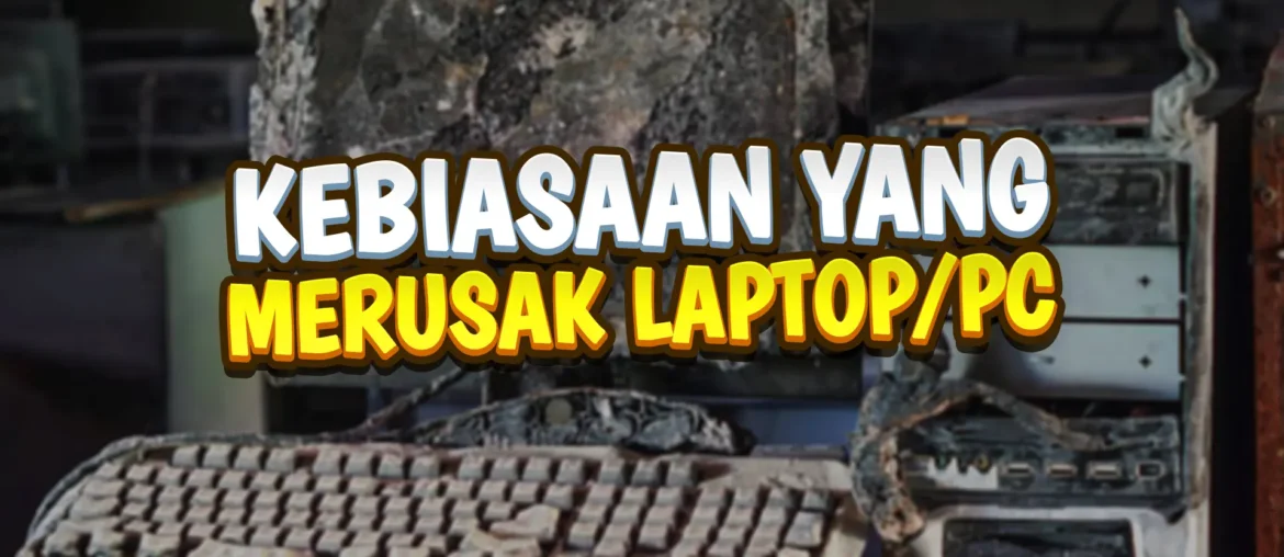 kebiasaan yang merusak laptop