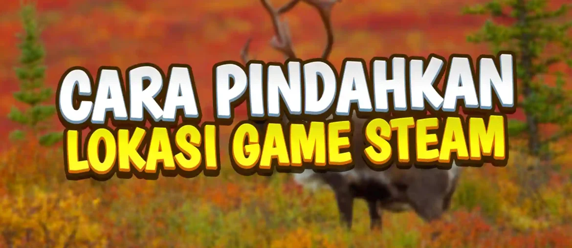 cara memindahkan lokasi game steam