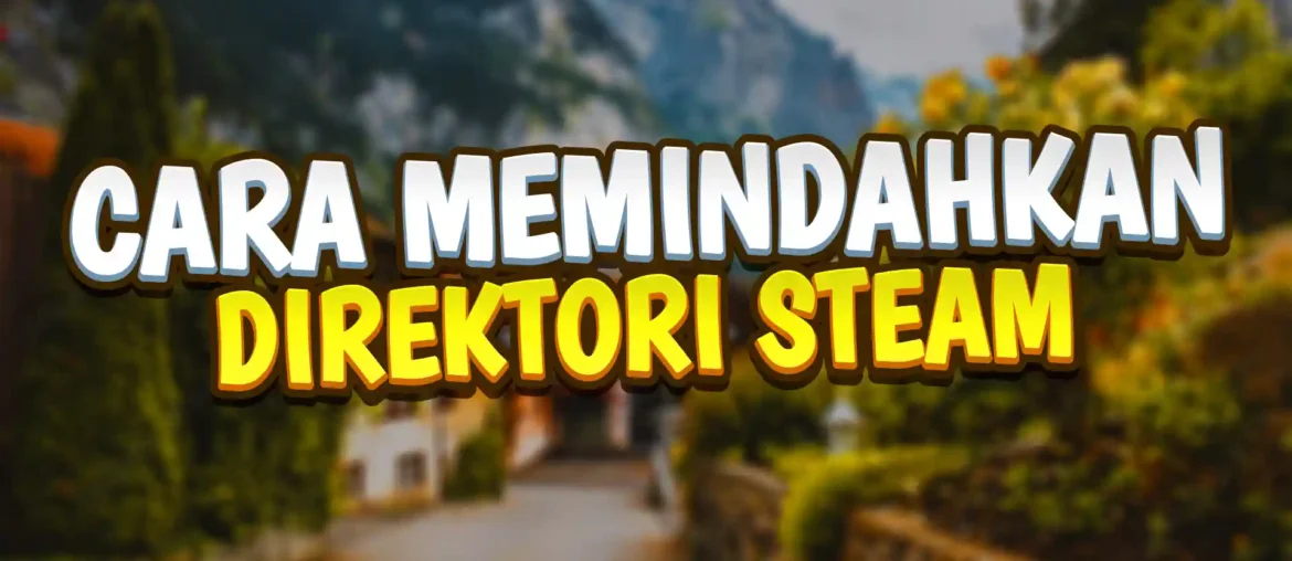 cara memindahkan lokasi instalasi steam client